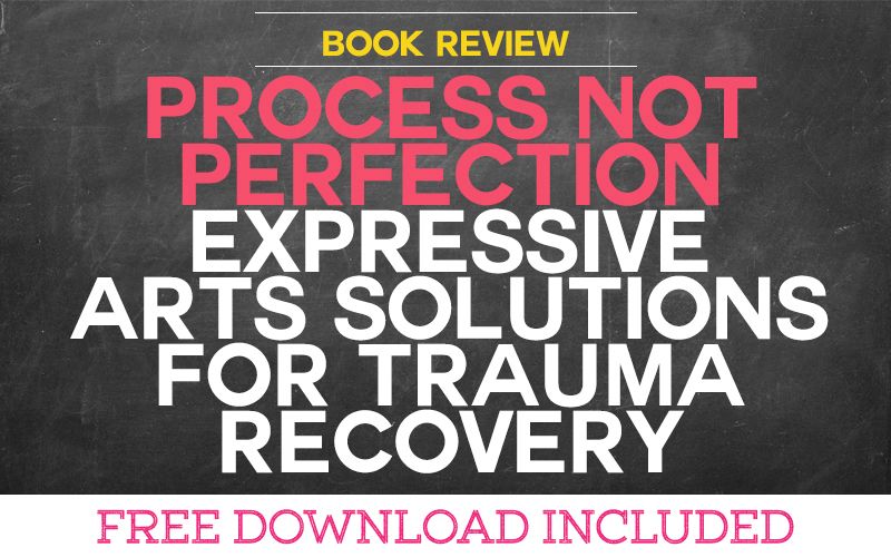 Book Review: Process Not Perfection: Expressive Arts Solutions for Trauma Recovery