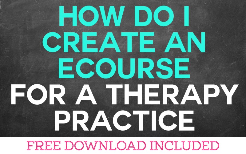 How Do I Create an Ecourse for my Therapy Practice