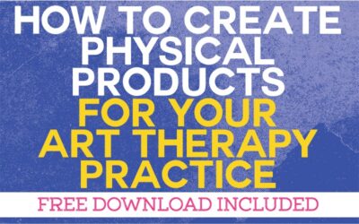 How to Create Physical Products for your Art Therapy Practice