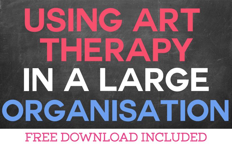 Using Art Therapy in a Large Organisation